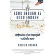 Good Enough Is Good Enough: Confessions of an Imperfect Catholic Mom Colleen Duggan (Paperback) Online now