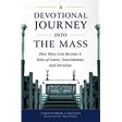 A Devotional Journey Into the Mass: How Mass Can Become a Time of Grace, Nourishment, and Devotion Christopher Carstens (Paperback) For Discount