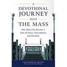 A Devotional Journey Into the Mass: How Mass Can Become a Time of Grace, Nourishment, and Devotion Christopher Carstens (Paperback) For Discount