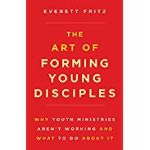 The Art of Forming Young Disciples: Why Youth Ministries Aren t Working and What to Do About It Everett Fritz (Paperback) For Sale